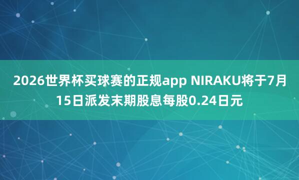 2026世界杯买球赛的正规app NIRAKU将于7月15日派发末期股息每股0.24日元