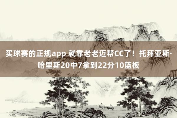 买球赛的正规app 就靠老老迈帮CC了!托拜亚斯·哈里斯20中7拿到22分10篮板
