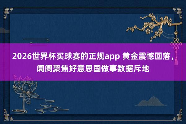2026世界杯买球赛的正规app 黄金震憾回落,阛阓聚焦好意思国做事数据斥地